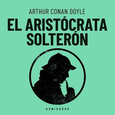 El aristócrata solterón - Arthur Conan Doyle, Audio, 4066004596792