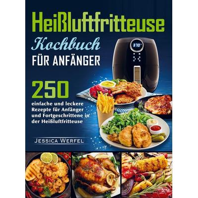 Heißluftfritteuse Kochbuch für Anfänger, Taschenbuch von Jessica Werfel, Bookmundo Direct, 978-94-036-6617-4