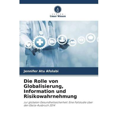Die Rolle von Globalisierung, Information und Risikowahrnehmung, Taschenbuch von Jennifer Atu Afolabi, Verlag Unser Wissen, 978-620-6-39767-0