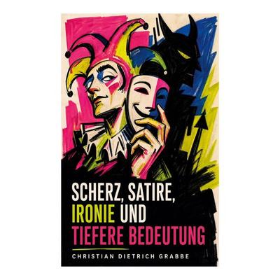 Scherz, Satire, Ironie und tiefere Bedeutung, Taschenbuch von Christian Dietrich Grabbe, E-artnow, 978-80-273-4608-0