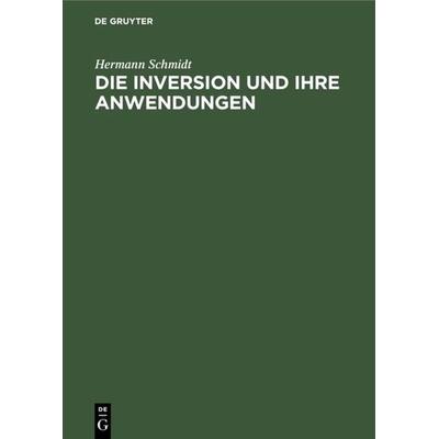 Die Inversion und ihre Anwendungen, Gebundene Ausgabe von Hermann Schmidt, De Gruyter Oldenbourg, 978-3-486-77786-4