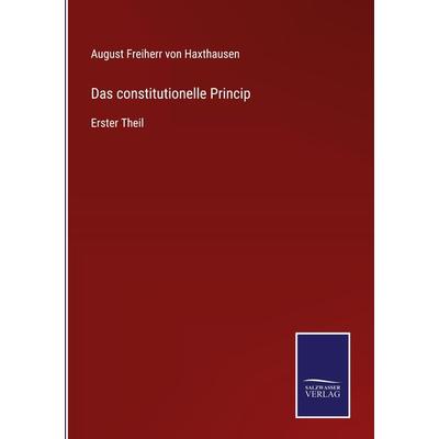 Das constitutionelle Princip, Gebundene Ausgabe von August Freiherr Haxthausen, BoD - Books on Demand, 978-3-7525-9663-2