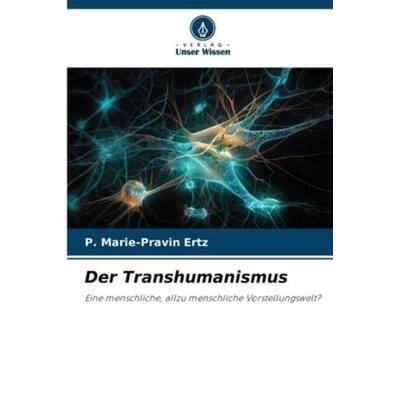 Der Transhumanismus, Taschenbuch von P. Marie-Pravin ERTZ, Verlag Unser Wissen, 978-620-6-23738-9