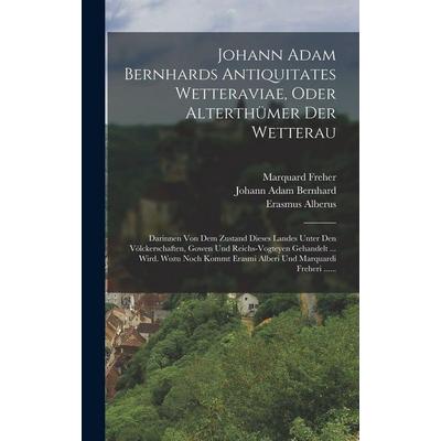Johann Adam Bernhards Antiquitates Wetteraviae, Oder Alterthümer Der Wetterau, Gebundene Ausgabe von Johann Adam Bernhard,Erasmus Alberus,Marquard