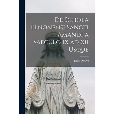 De Schola Elnonensi Sancti Amandi a Saeculo IX ad XII Usque, Taschenbuch von Julius Desilve, Creative Media Partners, LLC, 978-1-01-791476-4