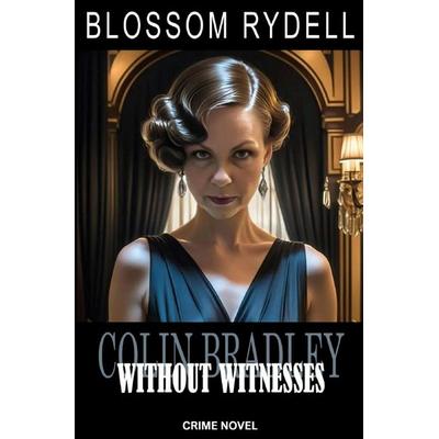 Colin Bradley - Without Witnesses, Taschenbuch von Blossom Rydell, Epubli, 978-3-8190-7591-9