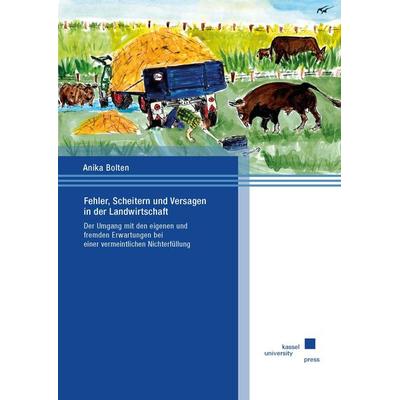 Fehler, Scheitern und Versagen in der Landwirtschaft, Taschenbuch von Anika Bolten, Kassel University Press, 978-3-7376-1194-7