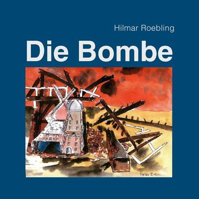 Die Bombe, Taschenbuch von Hilmar Roebling, BoD – Books on Demand, 978-3-7392-6840-8