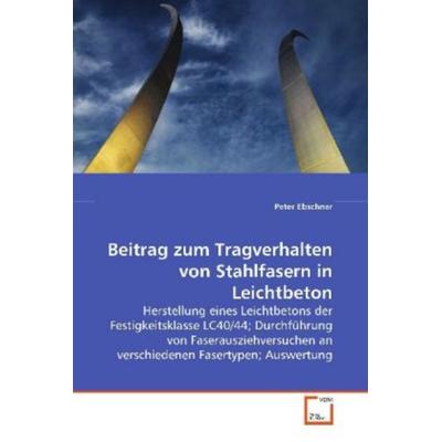 Ebschner, P: Beitrag zum Tragverhalten von Stahlfasern in Le, Taschenbuch von Peter Ebschner, VDM, 978-3-8364-8795-5