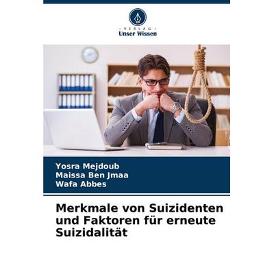 Merkmale von Suizidenten und Faktoren für erneute Suizidalität, Taschenbuch von Yosra Mejdoub,Maissa Ben Jmaa,Wafa Abbes, Verlag Unser Wissen,