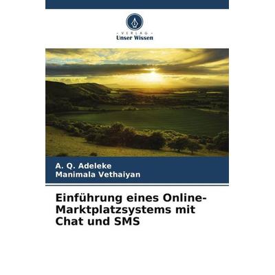 Einführung eines Online-Marktplatzsystems mit Chat und SMS, Taschenbuch von A. Q. Adeleke,Manimala Vethaiyan, Verlag Unser Wissen, 978-620-6-25393-8