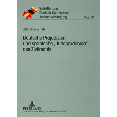 Deutsche Praejudizien und spanische «Jurisprudencia» des Zivilrechts, Taschenbuch von Sebastian Schalk, Peter Lang GmbH, Internationaler Verlag der