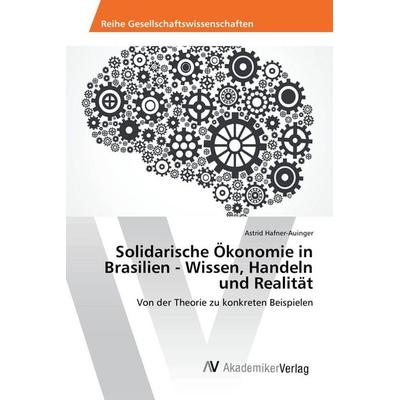 Solidarische Ökonomie in Brasilien - Wissen, Handeln und Realität, Taschenbuch von Astrid Hafner-Auinger, AV Akademikerverlag, 978-3-639-87877-6
