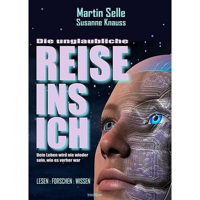 DIE UNGLAUBLICHE REISE INS ICH, Taschenbuch von Martin Selle,Susanne Knauss, Tredition, 978-3-7439-7705-1