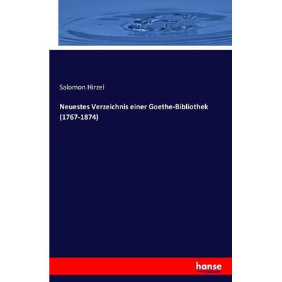 Neuestes Verzeichnis einer Goethe-Bibliothek (1767-1874), Taschenbuch von Salomon Hirzel, Hansebooks, 978-3-7428-6385-0