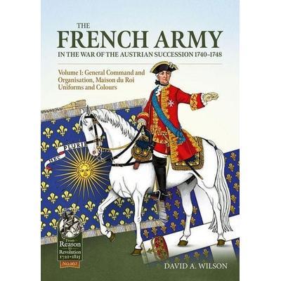 The French Army in the War of the Austrian Succession 1740-1748 Volume 1, Taschenbuch von David A. Wilson, Helion & Company, 978-1-80451-984-4