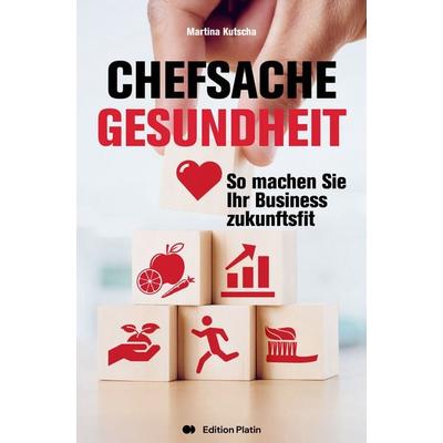 Chefsache Gesundheit, Taschenbuch von Martina Kutscha, Buchverlag Edition Platin, 978-3-903538-16-0