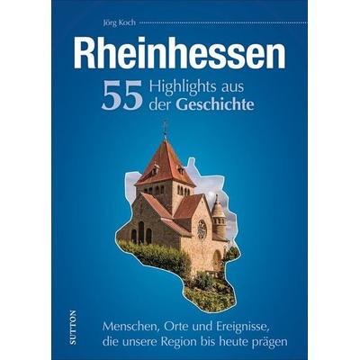 Rheinhessen. 55 Highlights aus der Geschichte, Gebundene Ausgabe von Jörg Koch, Sutton, 978-3-96303-270-7