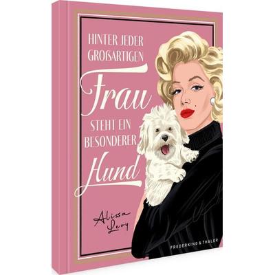 Hinter jeder großartigen Frau steht ein besonderer Hund, Gebundene Ausgabe von Alissa Levy, Frederking & Thaler, 978-3-95416-429-5