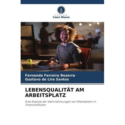 LEBENSQUALITÄT AM ARBEITSPLATZ, Taschenbuch von Fernanda Ferreira Bezerra,Gustavo de Lira Santos, Verlag Unser Wissen, 978-620-5-13542-6