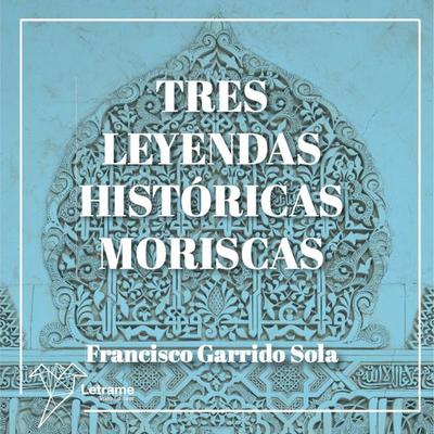 Tres leyendas históricas moriscas - Francisco Garrido Sola, Audio, 9788410899322
