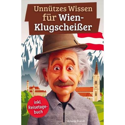 Unnützes Wissen für Wien-Klugscheißer, Taschenbuch von Amelia Brandt, Bookmundo, 978-94-038-0001-1