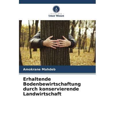 Erhaltende Bodenbewirtschaftung durch konservierende Landwirtschaft, Taschenbuch von Amokrane Mahdeb, Verlag Unser Wissen