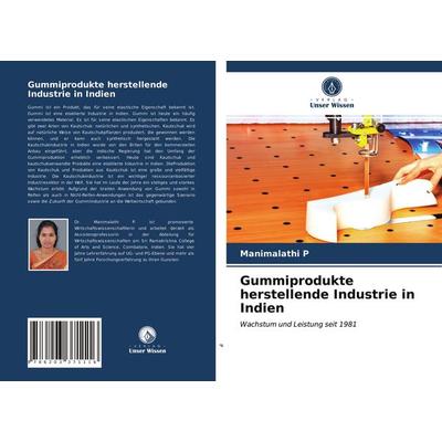 Gummiprodukte herstellende Industrie in Indien, Taschenbuch von Manimalathi P., Verlag Unser Wissen, 978-620-3-37111-6