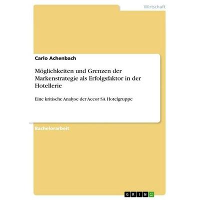 Möglichkeiten und Grenzen der Markenstrategie als Erfolgsfaktor in der Hotellerie, Taschenbuch von Carlo Achenbach, GRIN, 978-3-668-06253-5