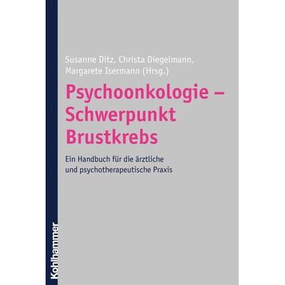 Psychoonkologie - Schwerpunkt Brustkrebs, Gebundene Ausgabe von Susanne Ditz,Christa Diegelmann,Margarete Isermann, Kohlhammer, 978-3-17-018655-2