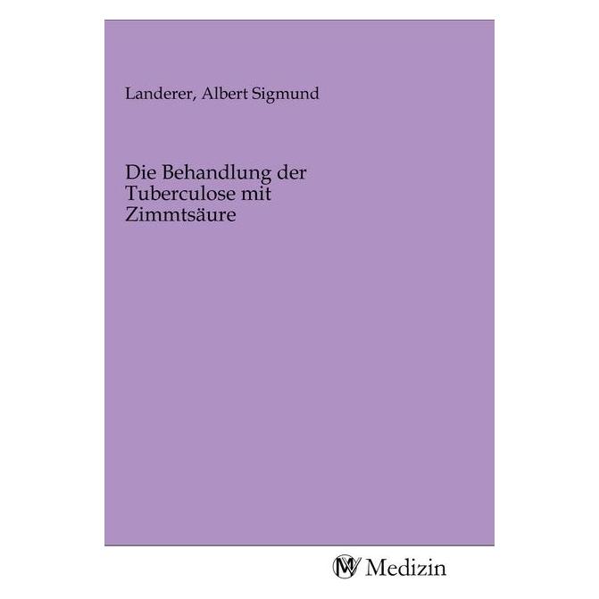 MV-Medizin Die Behandlung der Tuberculose mit Zimmtsäure (Albert Sigmund Landerer, 2020) (56139821)