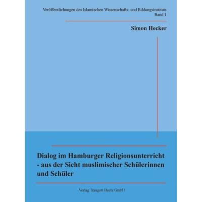 Dialog im Hamburger Religionsunterricht - aus der Sicht muslimischer Schülerinnen und Schüler, Paperback von Simon Hecker, Traugott Bautz,