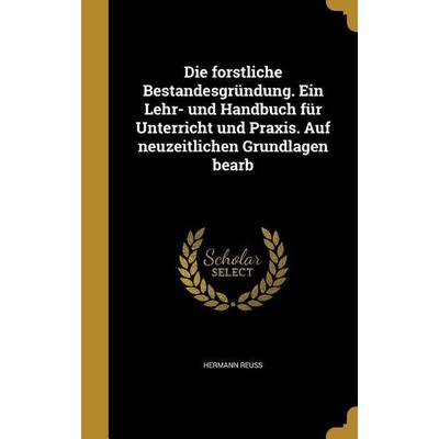Die forstliche Bestandesgründung. Ein Lehr- und Handbuch für Unterricht und Praxis. Auf neuzeitlichen Grundlagen bearb, Gebundene Ausgabe von Hermann