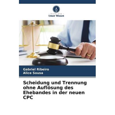 Scheidung und Trennung ohne Auflösung des Ehebandes in der neuen CPC, Taschenbuch von Gabriel Ribeiro,Alice Sousa, Verlag Unser Wissen,