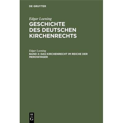 Das Kirchenrecht im Reiche der Merowinger, Gebundene Ausgabe von Edgar Loening, De Gruyter, 978-3-11-129949-5