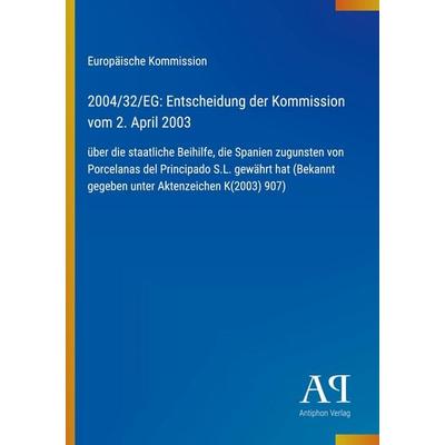 2004/32/EG: Entscheidung der Kommission vom 2. April 2003, Taschenbuch von Europäische Kommission, Antiphon Verlag, 978-3-387-89766-1