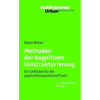 Methoden der Kognitiven Umstrukturierung, Taschenbuch von Beate Wilken, Kohlhammer, 978-3-17-021324-1