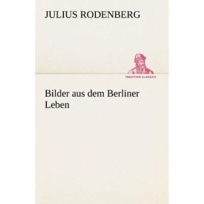 Bilder aus dem Berliner Leben, Taschenbuch von Julius Rodenberg, Tredition, 978-3-8472-3565-1