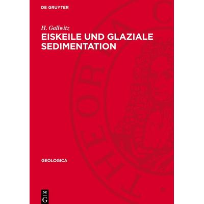 Eiskeile und glaziale Sedimentation, Gebundene Ausgabe von H. Gallwitz, De Gruyter, 978-3-11-274132-0