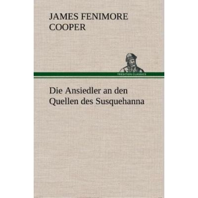 Die Ansiedler an den Quellen des Susquehanna, Gebundene Ausgabe von James Fenimore Cooper, Tredition, 978-3-8495-3349-6