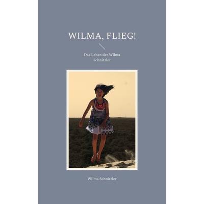 Wilma, flieg!, Taschenbuch von Wilma Schnitzler, BoD – Books on Demand, 978-3-7562-2359-6