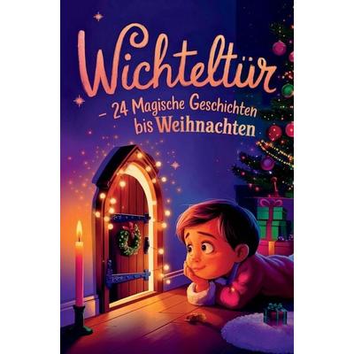 Wichteltür - 24 magische Geschichten bis Weihnachten:, Taschenbuch von Die Kleinen Bastelhelden, D&D Bücher, 978-3-903727-34-2