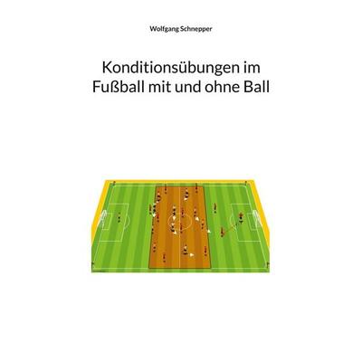 Konditionsübungen im Fußball mit und ohne Ball, Taschenbuch von Wolfgang Schnepper, BoD – Books on Demand, 978-3-7557-2365-3