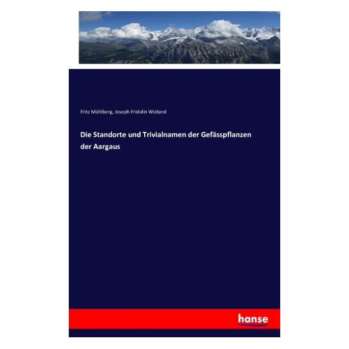 Hansebooks Die Standorte und Trivialnamen der Gefässpflanzen der Aargaus (Deutsch, Fritz Mühlberg, Joseph Fridolin Wieland) (55837818)