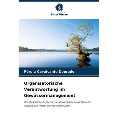 Organisatorische Verantwortung im Gewässermanagement, Taschenbuch von Pérola Cavalcante Dourado, Verlag Unser Wissen, 978-620-6-81103-9