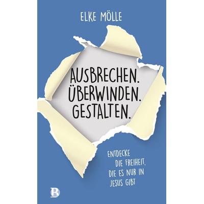 Ausbrechen. Überwinden. Gestalten., Taschenbuch von Elke Mölle, R.Brockhaus, 978-3-417-01036-7