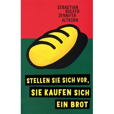 Stellen Sie sich vor, Sie kaufen sich ein Brot, Taschenbuch von Sebastian Bulker,Jennifer Altkorn, Edition Dreiklein, 978-3-947742-11-0