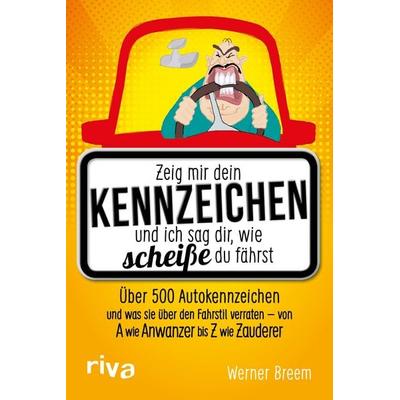 Zeig mir dein Kennzeichen und ich sag dir, wie scheiße du fährst, Taschenbuch von Werner Breem, Riva, 978-3-7423-0277-9