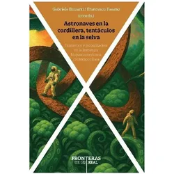 Astronaves en la cordillera, tentáculos en la selva : fantástico y globalización en la literatura, Fachbücher von Francesco Fasano, Gabriele Bizzarri