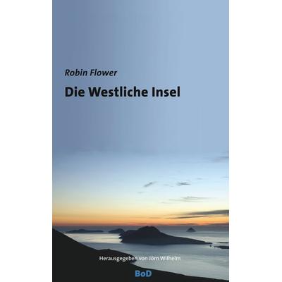 Die Westliche Insel, Taschenbuch von Robin Flower, BoD – Books on Demand, 978-3-7460-8198-4